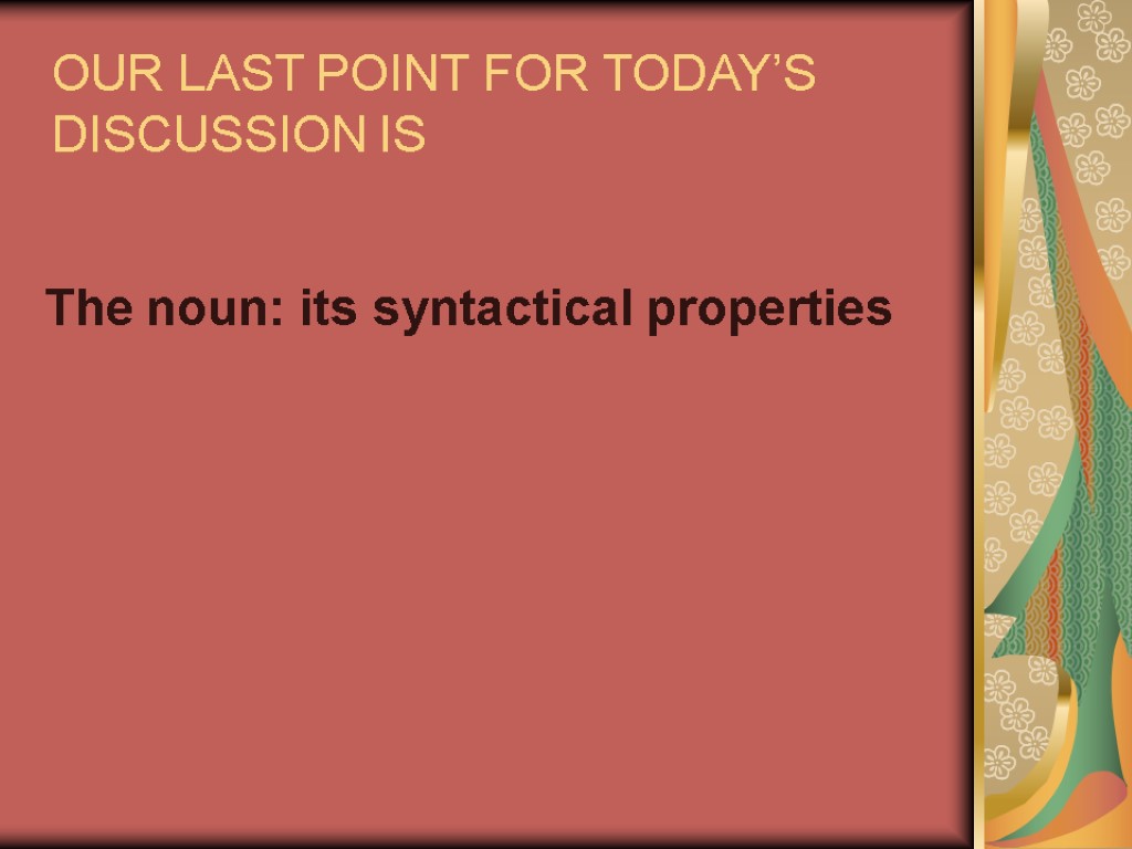 OUR LAST POINT FOR TODAY’S DISCUSSION IS The noun: its syntactical properties